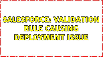 Salesforce: Validation Rule Causing Deployment Issue (2 Solutions!!)