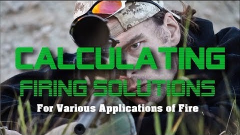 Long Range 101 Part 77 -  Calculating FIRING SOLUTIONS for Various Applications of Fire