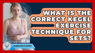 What Is The Correct Kegel Exercise Technique For Sets? - Bladder Health Support