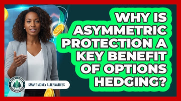 Why Is Asymmetric Protection A Key Benefit Of Options Hedging?