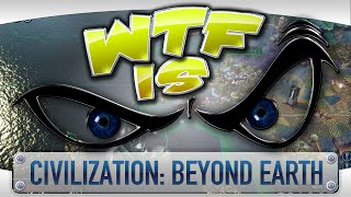 ► WTF Is... -  Civilization: Beyond Earth ?