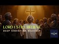 Lord, I Still Believe | Soulful Gospel Worship Song Lyrics