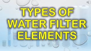 Ultimate Guide Types Of Water Filter Elements For Home Filtration Systems