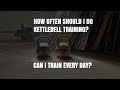 How often should i do kettlebell training can i train every day