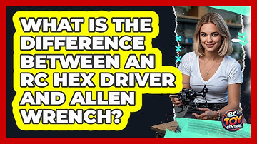 What Is The Difference Between An RC Hex Driver And Allen Wrench? - RC Toy Central