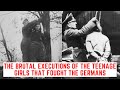 The BRUTAL Executions Of The Teenage Girls That Fought The Germans