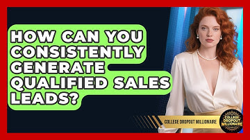 How Can You Consistently Generate Qualified Sales Leads? - College Dropout Millionaire