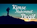 Kimse Mükemmel Değil ,Sen De !