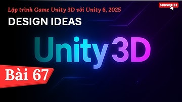 [Lập trình Game Unity 3D với Unity 6, 2025] Design Ideas | Bài 67