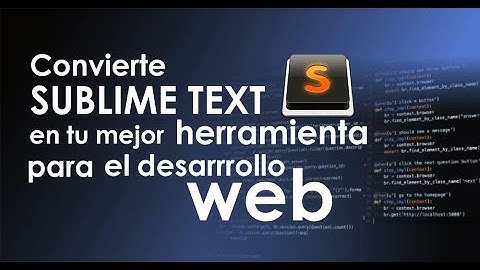 Convierte Sublime Text en tu mejor herramienta para el desarrollo web
