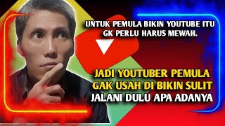 JADI YOUTUBER PEMULA GAK USAH DI BIKIN SULIT! JALANI DULU APA ADANYA.