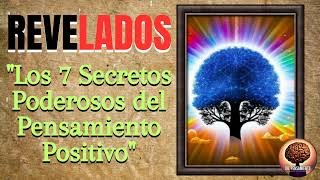 REVELADOS! LOS 7 SECRETOS PODEROSOS DEL PENSAMIENTO POSITIVO!