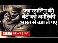 Stalin की बेटी Svetlana Alliluyeva को American India से कैसे उड़ा ले गए? (BBC Hindi)