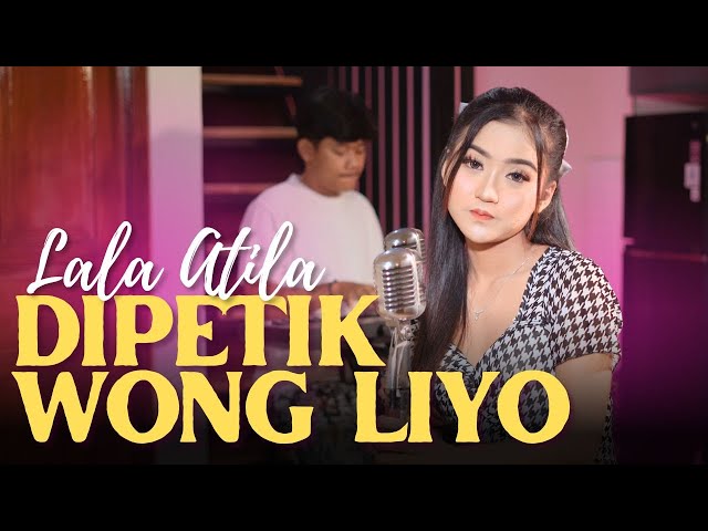 DIPETIK WONG LIYO - LALA ATILA (Official Musik Video) class=