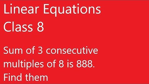 Sum of 3 consecutive multiples of 8 is 888. Find the multiples (Class 8) Linear Equations