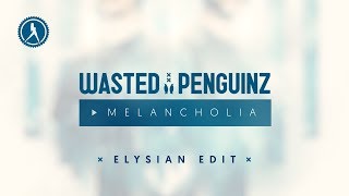 Wasted Penguinz - Melancholia (Elysian Edit) (Official Audio)