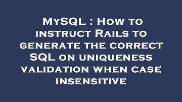 MySQL : How to instruct Rails to generate the correct SQL on uniqueness validation when case insensi