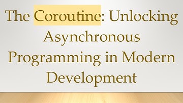 The Coroutine: Unlocking Asynchronous Programming in Modern Development