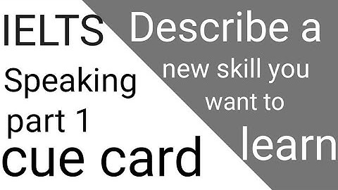 #IELTS speaking part 1 cue card  Describe a new skill you want to learn