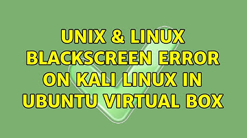 Unix & Linux: Blackscreen error on Kali linux in Ubuntu Virtual Box