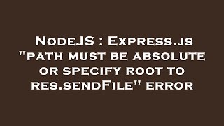 NodeJS : Express.js "path must be absolute or specify root to res.sendFile" error
