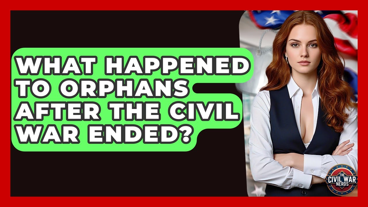 What Happened To Orphans After The Civil War Ended? - The Civil War Nerds