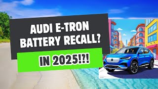 Audi E-Tron Recall in 2025? What?