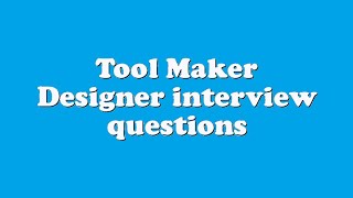 Tool Maker Designer interview questions
