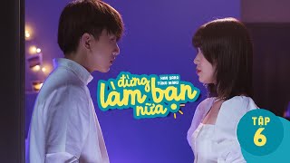 ĐỪNG LÀM BẠN NỮA WEBDRAMA - TẬP CUỐI | Han Sara, Tùng Maru, Trần Nhậm, Kus, Tâm Thanh