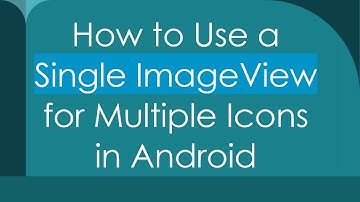 How to Use a Single ImageView for Multiple Icons in Android