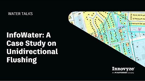 Water Talk | InfoWater: A Case Study on Unidirectional Flushing