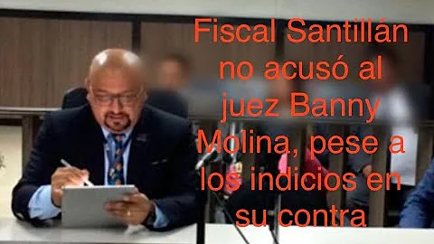 EX FISCAL ALBERTO SANTILLN NO ACUS A JUEZ BANNY MO...