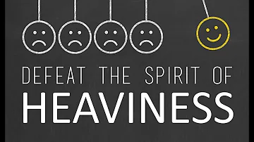 How to Defeat the Spirit of Heaviness