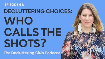 Decluttering Choices: Who Calls the Shots? | EP 61 | The Decluttering Club Podcast