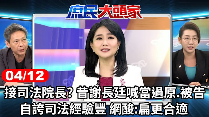 接司法院長? 昔謝長廷喊當過原.被告 自誇司法經驗豐 網酸:扁更合適《庶民大頭家》完整版 20240412 #鄭麗文 #謝寒冰 #洪孟楷 #林珍羽@chinatvnews - 天天要聞