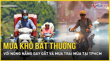 TPHCM: Mùa khô bất thường với nóng nắng gay gắt và mưa trái mùa, chuyên gia lý giải nguyên nhân