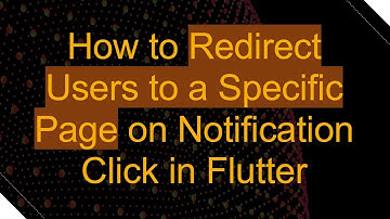 How to Redirect Users to a Specific Page on Notification Click in Flutter