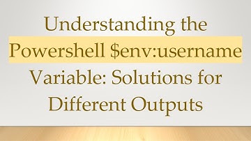 Understanding the Powershell $env:username Variable: Solutions for Different Outputs