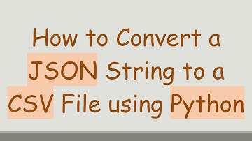 How to Convert a JSON String to a CSV File using Python