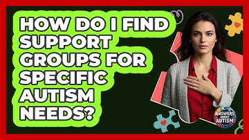 How Do I Find Support Groups For Specific Autism Needs? - Answers About Autism
