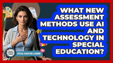 What New Assessment Methods Use AI And Technology In Special Education? - Special Education Learning