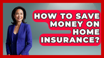 How To Save Money On Home Insurance? - Your Guide to Budgeting