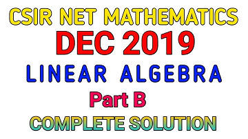 CSIR NET MATHEMATICS|| DECEMBER 2019 || LINEAR ALGEBRA|| COMPLETE SOLUTION || SECTION B .