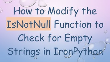 How to Modify the IsNotNull Function to Check for Empty Strings in IronPython