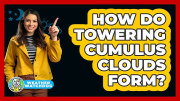 How Do Towering Cumulus Clouds Form? - Weather Watchdog