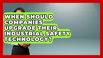 When Should Companies Upgrade Their Industrial Safety Technology? | Industrial Tech Insights News