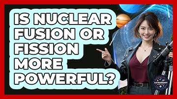 Is Nuclear Fusion Or Fission More Powerful? - Astronomy Made Simple