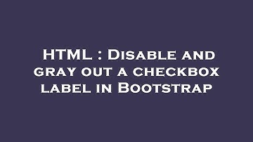 HTML : Disable and gray out a checkbox label in Bootstrap