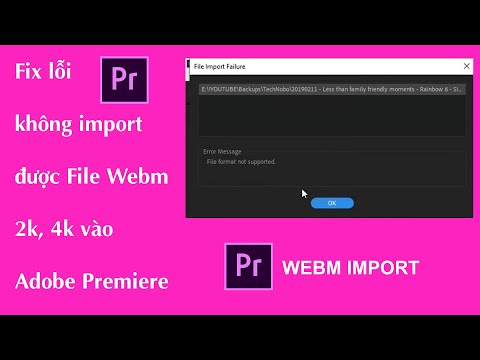 Cách sửa lỗi File Webm 2k, 4k không import được vào Adobe Premiere Pro