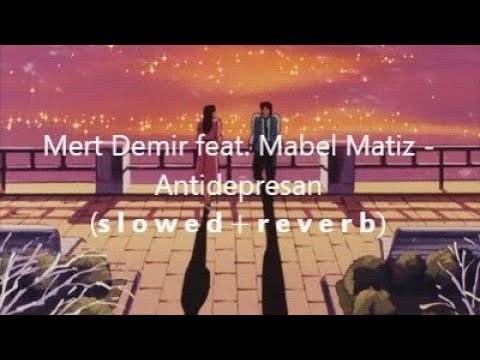 Mert Demir feat. Mabel Matiz – Antidepresan ( s l o w e d & r e v e r b )
